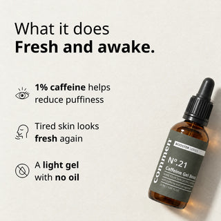 Commen Nº.21 Caffeine Gel Boost: 1% caffeine to help reduce puffiness, a fresher look, a light gel with no oil.